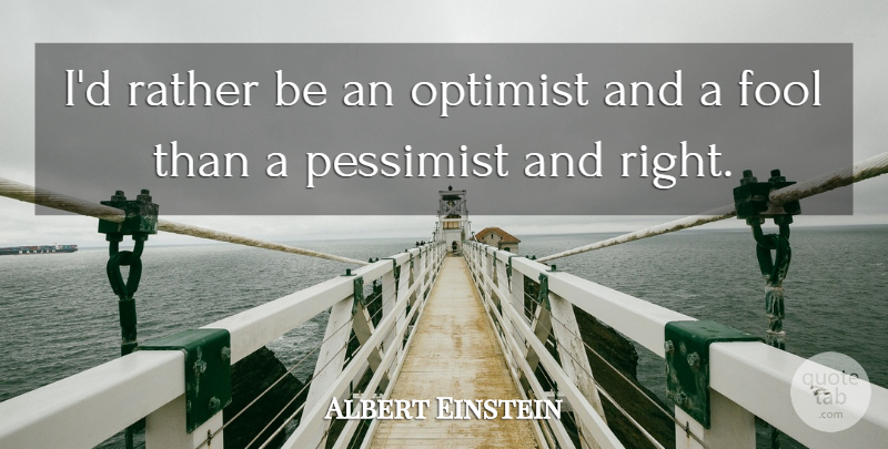Albert Einstein Quote About Inspirational, Spiritual, Thought Provoking: Id Rather Be An Optimist...
