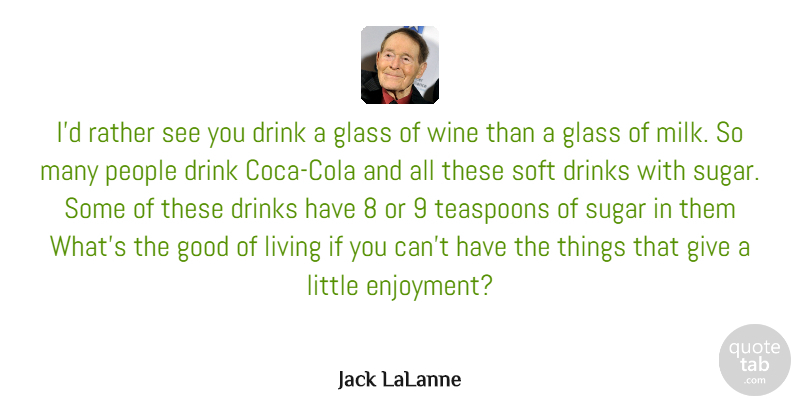 Jack LaLanne Quote About Wine, Glasses, Giving: Id Rather See You Drink...