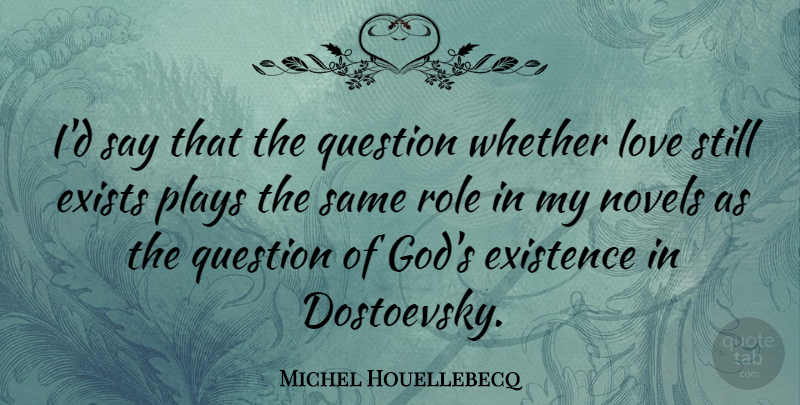 Michel Houellebecq Quote About Play, Roles, Existence: Id Say That The Question...