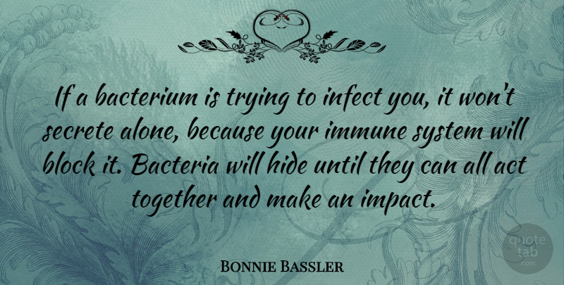 Bonnie Bassler Quote About Alone, Bacteria, Block, Hide, Immune: If A Bacterium Is Trying...