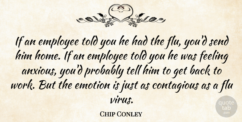 Chip Conley Quote About Contagious, Emotion, Feeling, Flu, Home: If An Employee Told You...