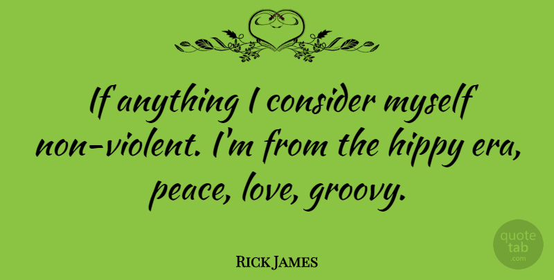 Rick James Quote About Eras, Violent, Peace Love: If Anything I Consider Myself...
