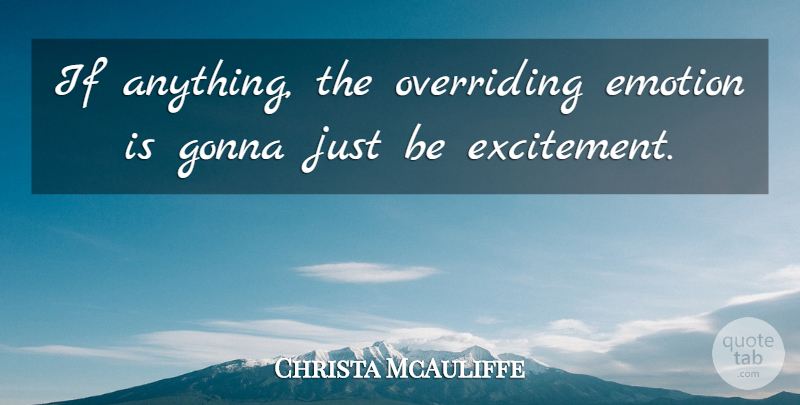 Christa McAuliffe Quote About Emotion, Excitement, Ifs: If Anything The Overriding Emotion...
