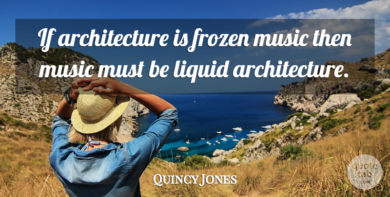 Quincy Jones Quote About Liquid, Frozen, Architecture: If Architecture Is Frozen Music...