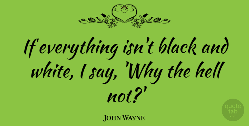 John Wayne Quote About Black And White, Reality, Conservative: If Everything Isnt Black And...