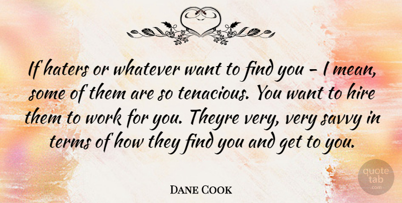 Dane Cook Quote About Mean, Want, Term: If Haters Or Whatever Want...