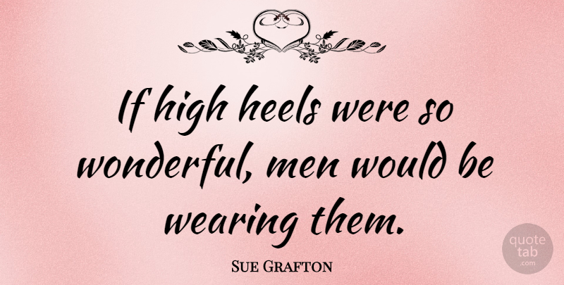 Sue Grafton Quote About American Novelist, High, Men, Wearing: If High Heels Were So...