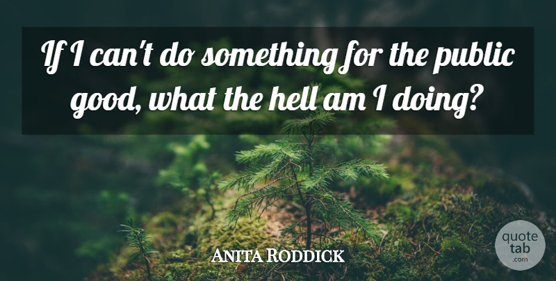 Anita Roddick Quote About Hell, Ifs, I Can: If I Cant Do Something...