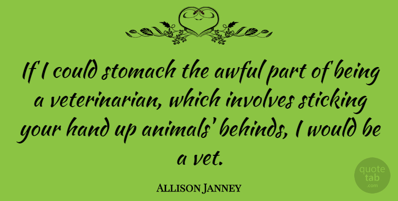 Allison Janney Quote About Animal, Hands, Vets: If I Could Stomach The...