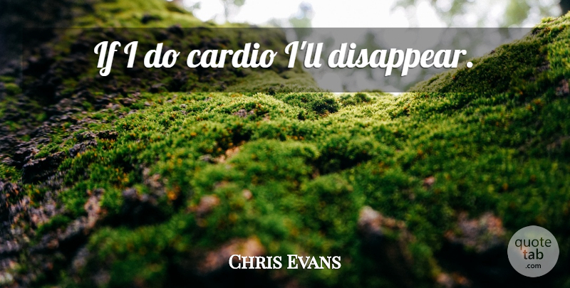 Chris Evans Quote About Disappear, Cardio, Ifs: If I Do Cardio Ill...