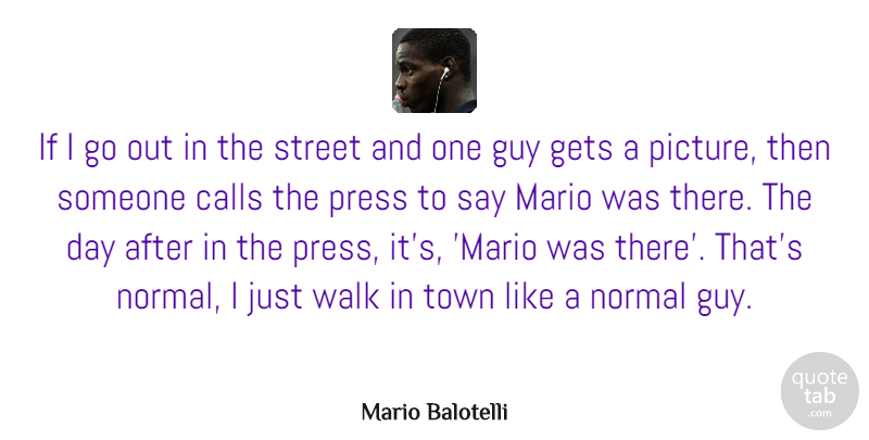 Mario Balotelli Quote About Calls, Gets, Guy, Mario, Normal: If I Go Out In...