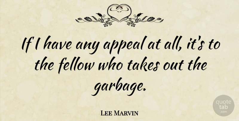 Lee Marvin Quote About Garbage, Appeals, Fellows: If I Have Any Appeal...
