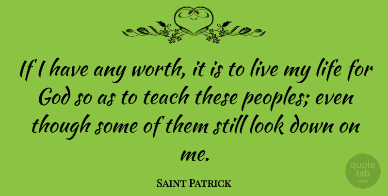 Saint Patrick Quote About Catholic, Looks, Living My Life: If I Have Any Worth...