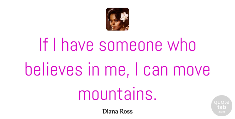 Diana Ross Quote About Believe, Moving, Mountain: If I Have Someone Who...