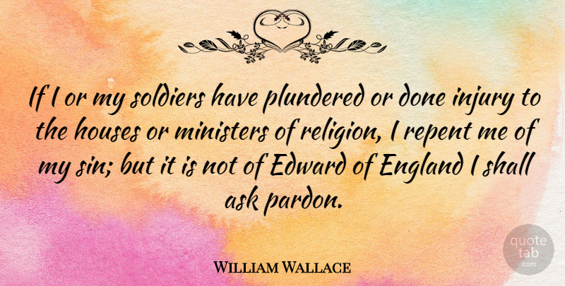 William Wallace Quote About Ask, Edward, England, Houses, Injury: If I Or My Soldiers...