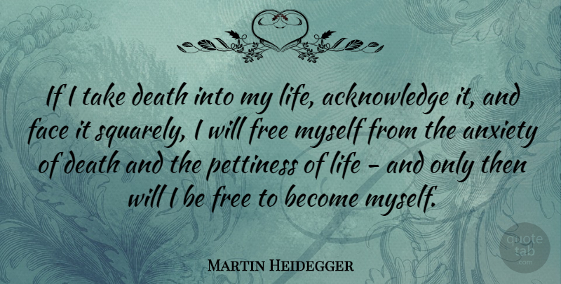 Martin Heidegger Quote About Anxiety, Faces, Existentialism: If I Take Death Into...