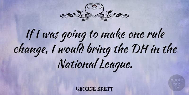George Brett Quote About Change, National: If I Was Going To...
