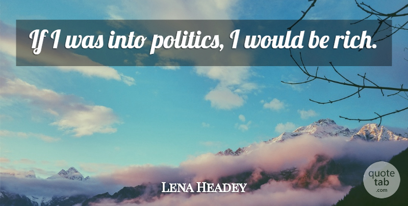 Lena Headey Quote About Politics: If I Was Into Politics...