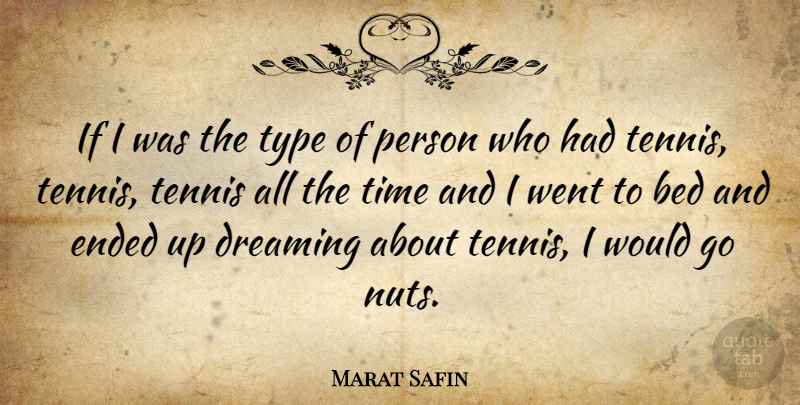 Marat Safin Quote About Dream, Nuts, Tennis: If I Was The Type...