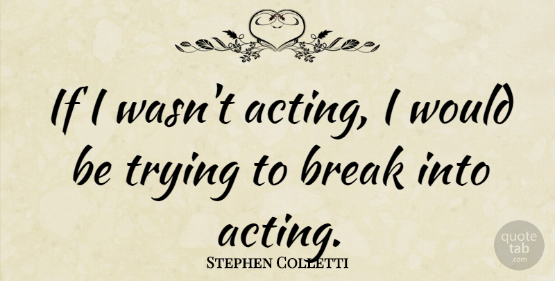 Stephen Colletti Quote About Trying: If I Wasnt Acting I...