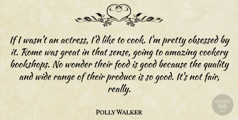 Polly Walker Quote About Amazing, Cookery, Food, Good, Great: If I Wasnt An Actress...