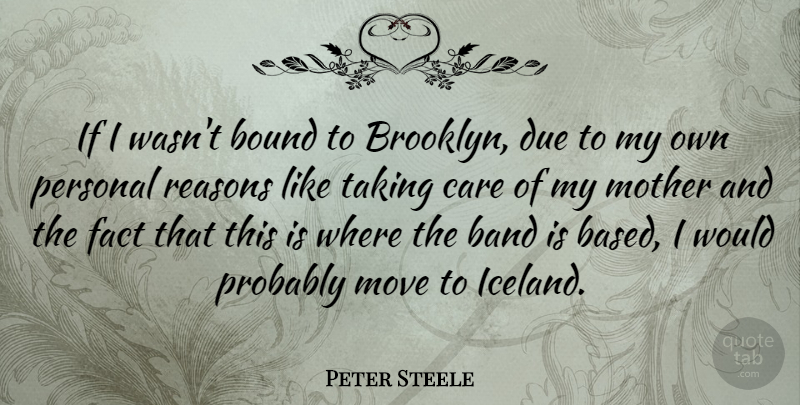 Peter Steele Quote About Mother, Moving, Iceland: If I Wasnt Bound To...