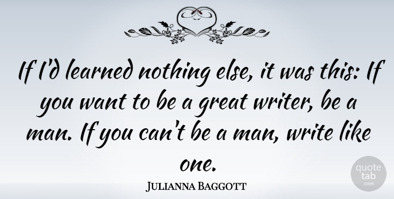 Julianna Baggott Quote About Writing, Men, Want: If Id Learned Nothing Else...
