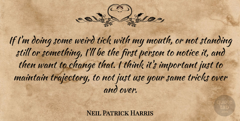 Neil Patrick Harris Quote About Thinking, Important, Use: If Im Doing Some Weird...