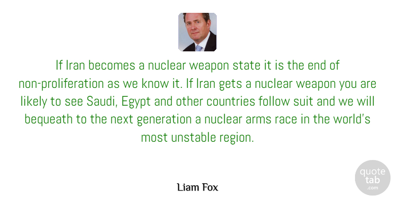 Liam Fox Quote About Arms, Becomes, Countries, Follow, Gets: If Iran Becomes A Nuclear...