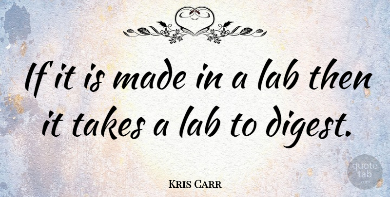Kris Carr Quote About Labs, Made, Ifs: If It Is Made In...
