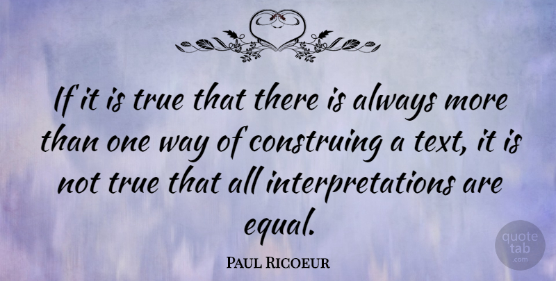 Paul Ricoeur Quote About Way, Interpretation, Equal: If It Is True That...