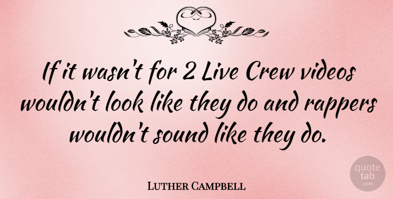 Luther Campbell Quote About Rapper, Sound, Video: If It Wasnt For 2...