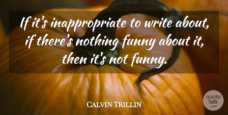 Calvin Trillin Quote About Writing, Inappropriate, Ifs: If Its Inappropriate To Write...