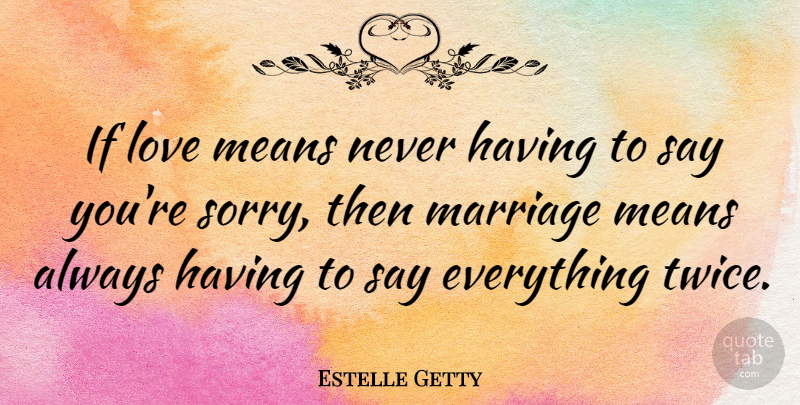 Estelle Getty Quote About Sorry, Mean, Anti Valentines Day: If Love Means Never Having...