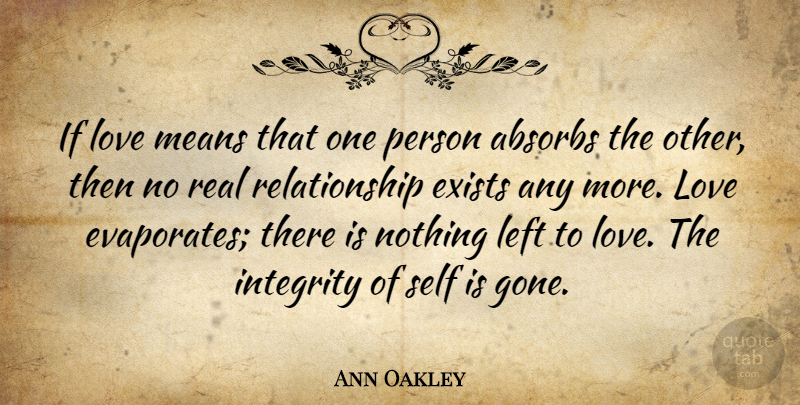Ann Oakley Quote About Exists, Left, Love, Means, Relationship: If Love Means That One...