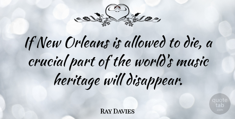 Ray Davies Quote About New Orleans, World, Heritage: If New Orleans Is Allowed...