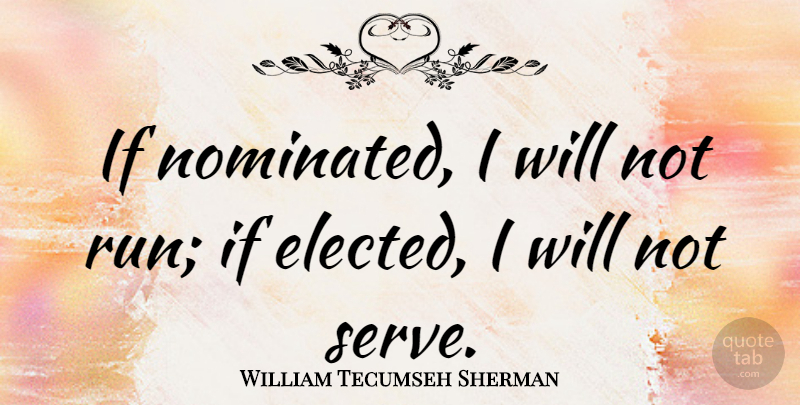 William Tecumseh Sherman Quote About Running, Military, Politics: If Nominated I Will Not...