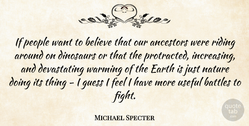 Michael Specter Quote About Ancestors, Battles, Believe, Dinosaurs, Guess: If People Want To Believe...