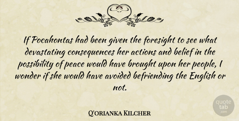 Q'orianka Kilcher Quote About People, Befriending, Belief: If Pocahontas Had Been Given...