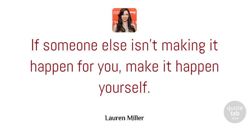 Lauren Miller Quote About undefined: If Someone Else Isnt Making...