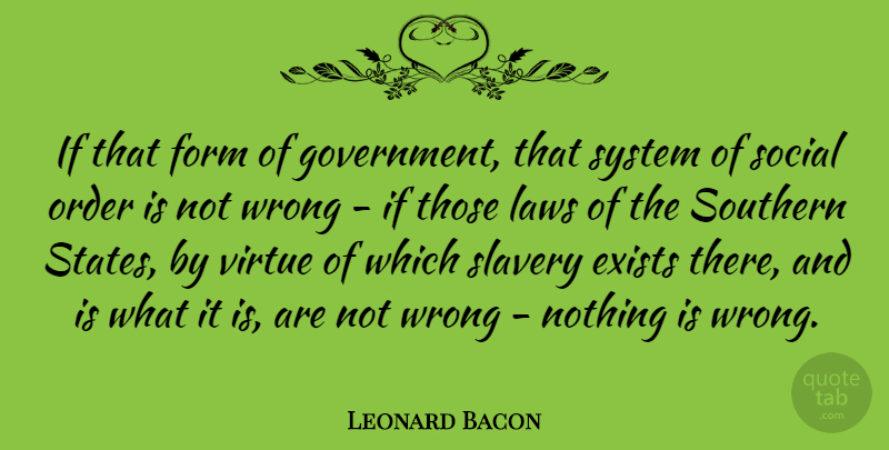 Leonard Bacon Quote About Exists, Form, Government, Laws, Order: If That Form Of Government...