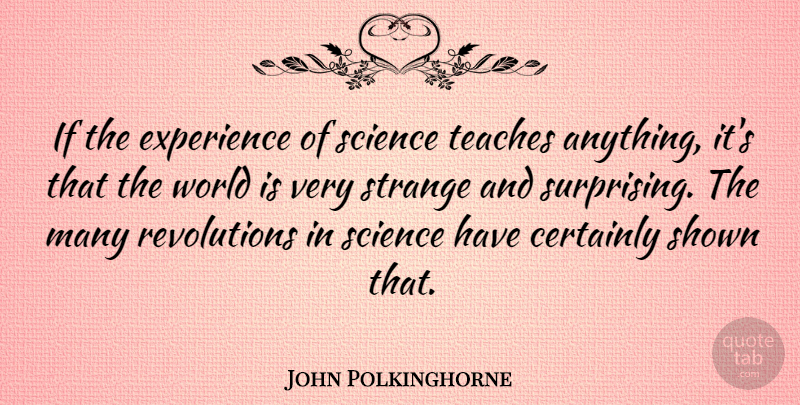 John Polkinghorne Quote About World, Revolution, Strange: If The Experience Of Science...