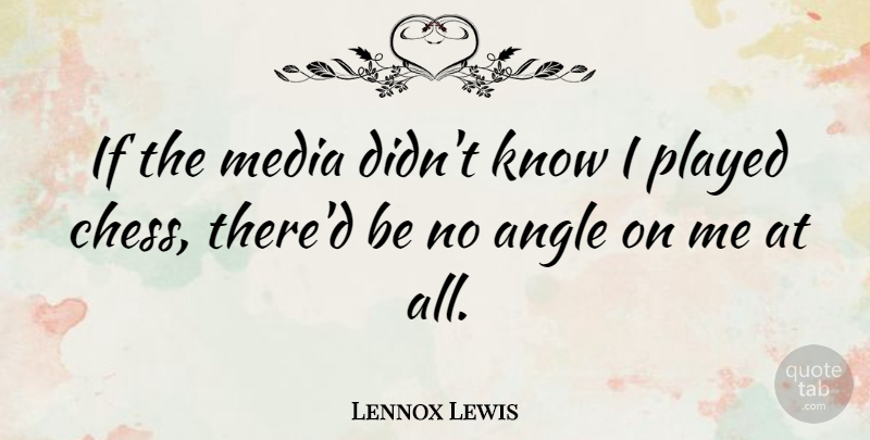 Lennox Lewis Quote About Media, Chess, Angle: If The Media Didnt Know...
