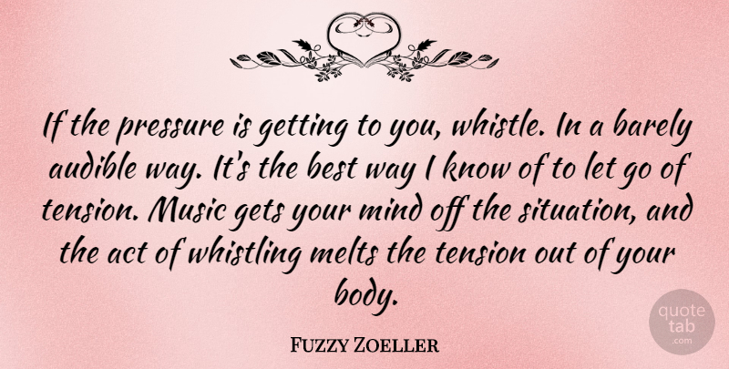 Fuzzy Zoeller Quote About Letting Go, Mind, Body: If The Pressure Is Getting...