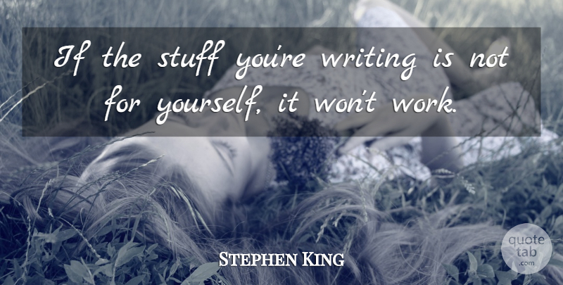 Stephen King Quote About Writing, Stuff, Ifs: If The Stuff Youre Writing...
