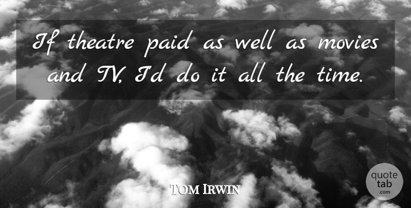 Tom Irwin Quote About Movies, Paid, Time: If Theatre Paid As Well...