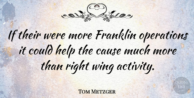 Tom Metzger Quote About American Celebrity, Cause, Franklin, Help, Operations: If Their Were More Franklin...