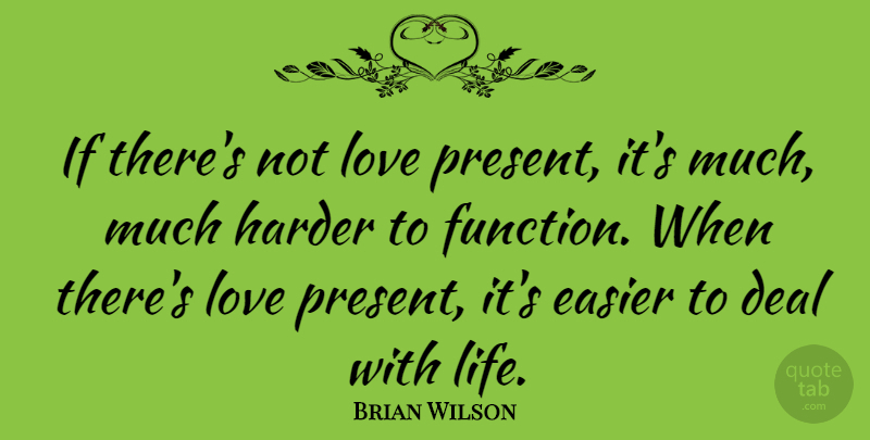Brian Wilson Quote About Function, Easier, Harder: If Theres Not Love Present...
