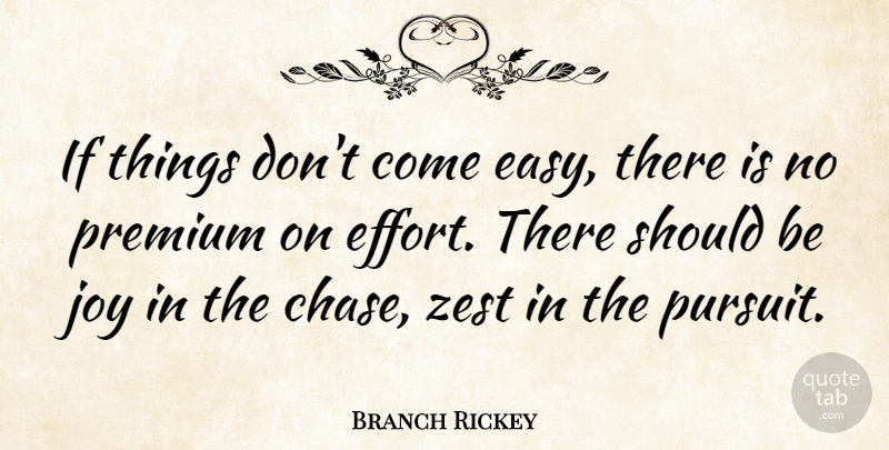 Branch Rickey Quote About Zest For Life, Effort, Joy: If Things Dont Come Easy...