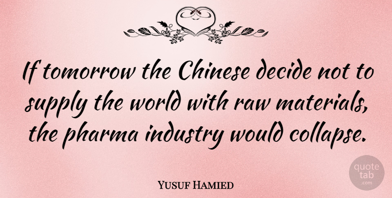 Yusuf Hamied Quote About Chinese, Raw Materials, World: If Tomorrow The Chinese Decide...